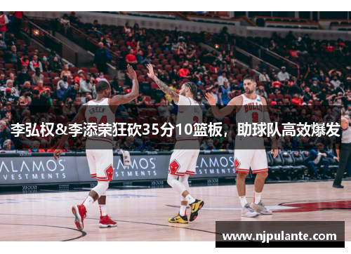 李弘权&李添荣狂砍35分10篮板，助球队高效爆发
