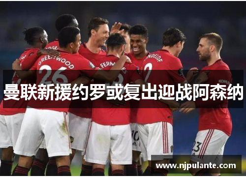 曼联新援约罗或复出迎战阿森纳